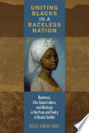 Uniting Blacks in a raceless nation : blackness, Afro-Cuban culture, and Mestizaje in the prose and poetry of Nicolas Guillen /