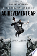 Let's stop calling it an achievement gap / by Autumn A. Arnett.