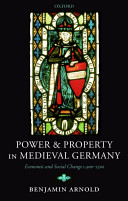 Power and property in medieval Germany : economic and social change, c. 900-1300 / Benjamin Arnold.