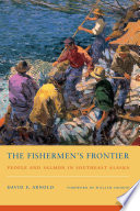 The fishermen's frontier : people and salmon in Southeast Alaska / David F. Arnold ; foreword by William Cronon.