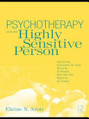 Psychotherapy and the highly sensitive person : improving outcomes for that minority of people who are the majority of clients /