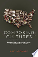 Composing cultures modernism, American literary studies, and the problem of culture / Eric Aronoff.