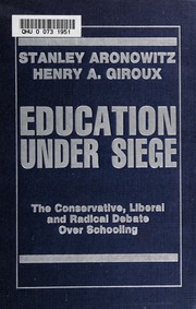 Education under siege : the conservative, liberal, and radical debate over schooling / Stanley Aronowitz, Henry Giroux.