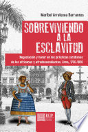 Sobreviviendo a la esclavitud : negociacion y honor en las practicas cotidianas de los africanos y afrodescendientes. Lima, 1750-1820 /