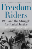 Freedom riders : 1961 and the struggle for racial justice / Raymond Arsenault.