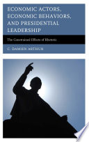 Economic actors, economic behaviors, and presidential leadership : the constrained effects of rhetoric /