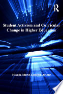 Student activism and curricular change in higher education / Mikaila Mariei Lemonik Arthur.