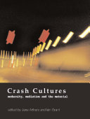 Crash cultures : modernity, mediation and the material / edited by Jane Arthurs and Iain Grant.