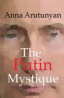 The Putin mystique : inside Russia's power cult / Anna Aruntunyan.
