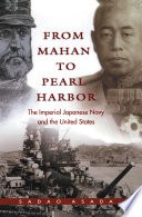 From Mahan to Pearl Harbor : the imperial Japanese navy and the United States /