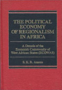 The political economy of regionalism in Africa : a decade of the Economic Community of West African States (ECOWAS) /