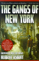 The gangs of New York : an informal history of the underworld / by Herbert Asbury ; [foreword by Jorge Luis Borges]