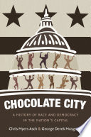 Chocolate City : a history of race and democracy in the nation's capital /
