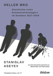 Heller Weg : Geschichte eines Konzentrationslagers im Donbass 2017-2019 / Stanislav Aseyev ; aus dem Russischen übersetzt von Martina Steis und Charis Haska.