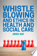 Whistleblowing and Ethics in Health and Social Care.