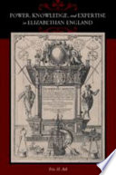 Power, knowledge, and expertise in Elizabethan England / Eric H. Ash.