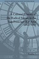 A cultural history of the radical sixties in the San Francisco Bay Area /