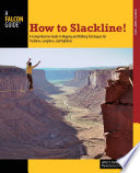 How to Slackline! : a Comprehensive Guide to Rigging and Walking Techniques for Tricklines, Longlines, and Highlines.