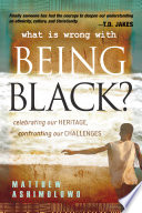 What is wrong with being Black? : celebrating our heritage, confronting our challenges /