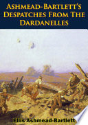 Ashmead-bartlett's despatches from the dardanelles /