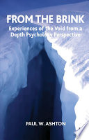 From the brink : experiences of the void from a depth psychology perspective / Paul W. Ashton.