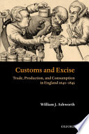 Customs and excise : trade, production, and consumption in England, 1640-1845 / William J. Ashworth.