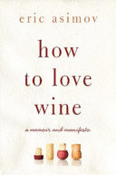 How to love wine : a memoir and manifesto /