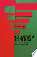 Collaborative colonialism : the political economy of oil in the Persian Gulf /