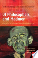 Of philosophers and madmen : a disclosure of Martin Heidegger, Medard Boss, and Sigmund Freud / Richard Askay and Jensen Farquhar.