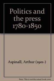 Politics and the press, c. 1780-1850 / by A. Aspinall.