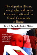 The migration history, demography, and socio-economic position of the Somali community in Britain / Peter J. Aspinall and Lavinia Mitton.