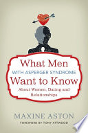 What men with Asperger Syndrome want to know about women, dating and relationships /