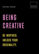 Being creative : be inspired : unlock your originality / Michael Atavar.