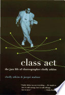 Class act : the jazz life of choreographer Cholly Atkins /