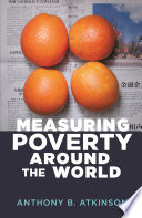 Measuring poverty around the world / Anthony B. Atkinson ; edited by John Micklewright and Andrea Brandolini ; with afterwords by Franc̦ois Bourguignon and Nicholas Stern.