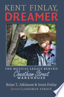 Kent Finlay, Dreamer : the Musical Legacy behind Cheatham Street Warehouse / Brian T. Atkinson and Jenni Finlay ; foreword by George Strait.