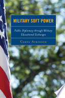 Military soft power : public diplomacy through military educational exchanges /