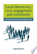 Local democracy, civic engagement and community : from New Labour to the big society / Hugh Atkinson.