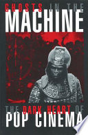 Ghosts in the machine : speculating on the dark heart of pop cinema /