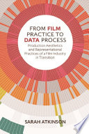 From film practice to data process : production aesthetics and representational practices of a film industry in transition /