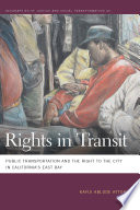 Rights in transit : public transportation and the right to the city in California's East Bay /