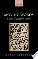 Moving words : forms of English poetry / Derek Attridge.