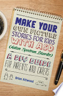 Make your own picture stories for kids with ASD (autism spectrum disorder) : a DIY guide for parents and carers /