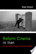 Reform cinema in Iran : film and political change in the Islamic Republic / Blake Atwood.