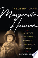 The liberation of Marguerite Harrison : America's first female foreign intelligence agent / Elizabeth Atwood.