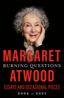 Burning questions : essays and occasional pieces 2004-2021 / Margaret Atwood.