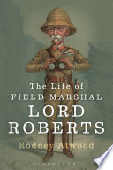 The life of Field Marshal Lord Roberts / Rodney Atwood.