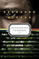 Seven houses in France / Bernardo Atxaga ; translated from the Spanish by Margaret Jull Costa.