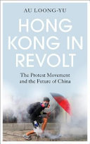 Hong Kong in revolt : the protest movement and the future of China / Au Loong-Yu.