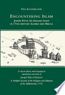 Encountering Islam : Joseph Pitts : an English slave in 17th-century Algiers and Mecca : a critical edition, with biographical introduction and notes, of Joseph Pitts of Exeter's A faithful account of the religion and manners of the Mahometans, 1731 / Paul Auchterlonie.